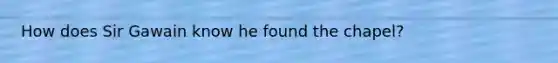 How does Sir Gawain know he found the chapel?