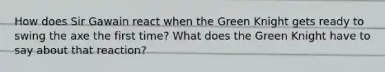 How does Sir Gawain react when the Green Knight gets ready to swing the axe the first time? What does the Green Knight have to say about that reaction?