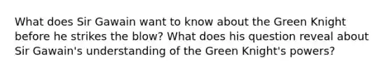 What does Sir Gawain want to know about the Green Knight before he strikes the blow? What does his question reveal about Sir Gawain's understanding of the Green Knight's powers?