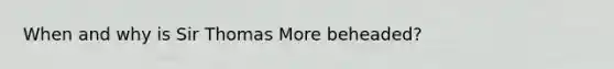When and why is Sir Thomas More beheaded?
