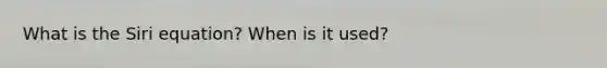 What is the Siri equation? When is it used?