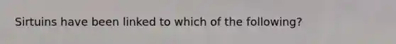 Sirtuins have been linked to which of the following?