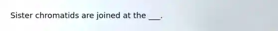 Sister chromatids are joined at the ___.