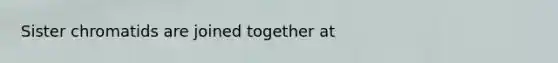 Sister chromatids are joined together at