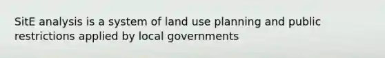 SitE analysis is a system of land use planning and public restrictions applied by local governments