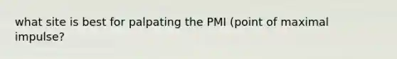 what site is best for palpating the PMI (point of maximal impulse?