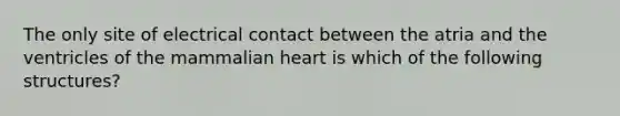 The only site of electrical contact between the atria and the ventricles of the mammalian heart is which of the following structures?