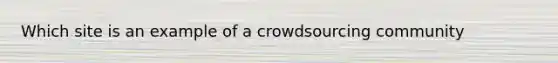 Which site is an example of a crowdsourcing community