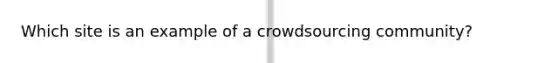 Which site is an example of a crowdsourcing community?