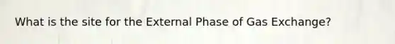 What is the site for the External Phase of Gas Exchange?