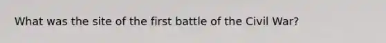What was the site of the first battle of the Civil War?