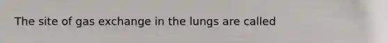 The site of gas exchange in the lungs are called