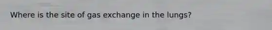 Where is the site of gas exchange in the lungs?