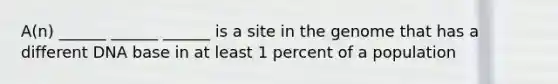 A(n) ______ ______ ______ is a site in the genome that has a different DNA base in at least 1 percent of a population