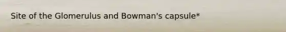 Site of the Glomerulus and Bowman's capsule*