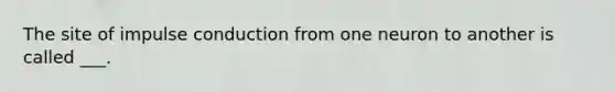 The site of impulse conduction from one neuron to another is called ___.