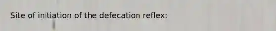 Site of initiation of the defecation reflex: