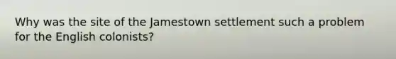 Why was the site of the Jamestown settlement such a problem for the English colonists?