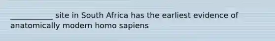 ___________ site in South Africa has the earliest evidence of anatomically modern homo sapiens