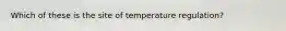 Which of these is the site of temperature regulation?