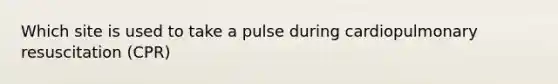 Which site is used to take a pulse during cardiopulmonary resuscitation (CPR)