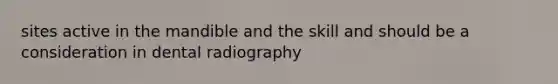 sites active in the mandible and the skill and should be a consideration in dental radiography