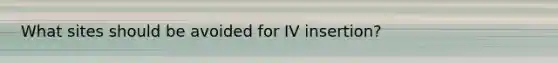 What sites should be avoided for IV insertion?