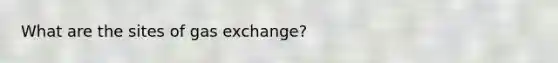 What are the sites of gas exchange?