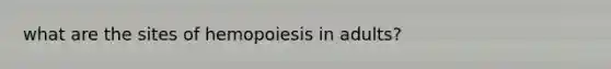 what are the sites of hemopoiesis in adults?