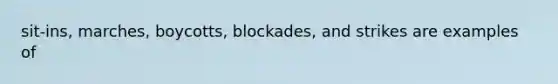 sit-ins, marches, boycotts, blockades, and strikes are examples of