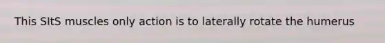 This SItS muscles only action is to laterally rotate the humerus