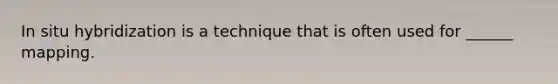 In situ hybridization is a technique that is often used for ______ mapping.