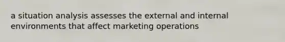 a situation analysis assesses the external and internal environments that affect marketing operations