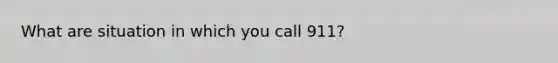 What are situation in which you call 911?