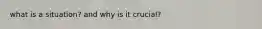 what is a situation? and why is it crucial?