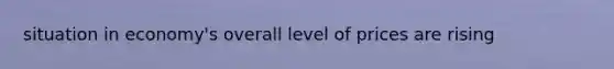 situation in economy's overall level of prices are rising