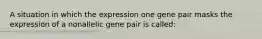 A situation in which the expression one gene pair masks the expression of a nonallelic gene pair is called: