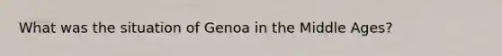 What was the situation of Genoa in the Middle Ages?