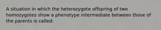 A situation in which the heterozygote offspring of two homozygotes show a phenotype intermediate between those of the parents is called: