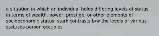 a situation in which an individual holds differing levels of status in terms of wealth, power, prestige, or other elements of socioeconomic status. stark contrasts b/w the levels of various statuses person occupies