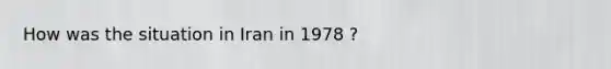 How was the situation in Iran in 1978 ?