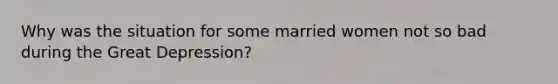 Why was the situation for some married women not so bad during the Great Depression?