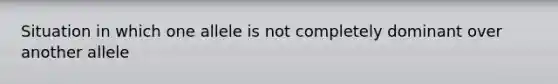 Situation in which one allele is not completely dominant over another allele