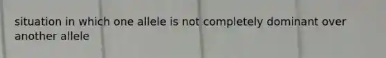 situation in which one allele is not completely dominant over another allele