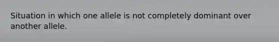 Situation in which one allele is not completely dominant over another allele.