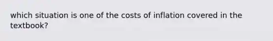 which situation is one of the costs of inflation covered in the textbook?