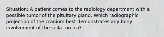 Situation: A patient comes to the radiology department with a possible tumor of the pituitary gland. Which radiographic projection of the cranium best demonstrates any bony involvement of the sella turcica?