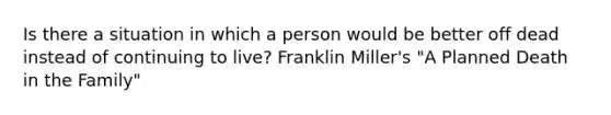 Is there a situation in which a person would be better off dead instead of continuing to live? Franklin Miller's "A Planned Death in the Family"