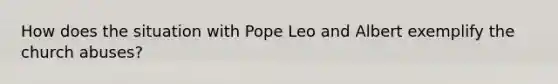 How does the situation with Pope Leo and Albert exemplify the church abuses?