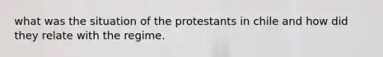 what was the situation of the protestants in chile and how did they relate with the regime.